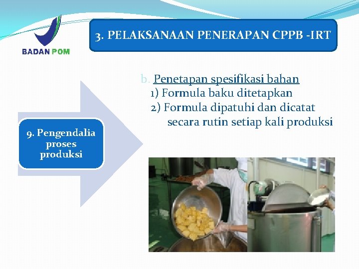 3. PELAKSANAAN PENERAPAN CPPB -IRT 9. Pengendalia proses produksi b. Penetapan spesifikasi bahan 1)