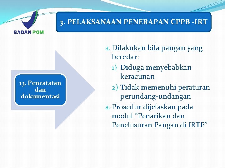 3. PELAKSANAAN PENERAPAN CPPB -IRT 13. Pencatatan dokumentasi a. Dilakukan bila pangan yang beredar: