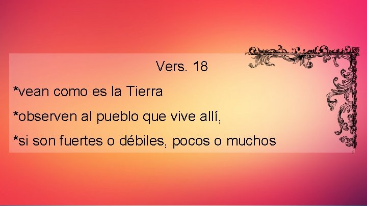 Vers. 18 *vean como es la Tierra *observen al pueblo que vive allí, *si