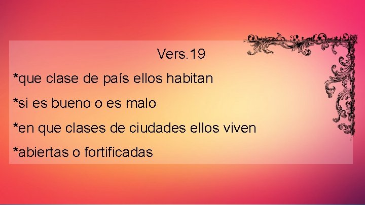 Vers. 19 *que clase de país ellos habitan *si es bueno o es malo