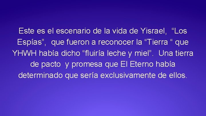 Este es el escenario de la vida de Yisrael, “Los Espías”, que fueron a