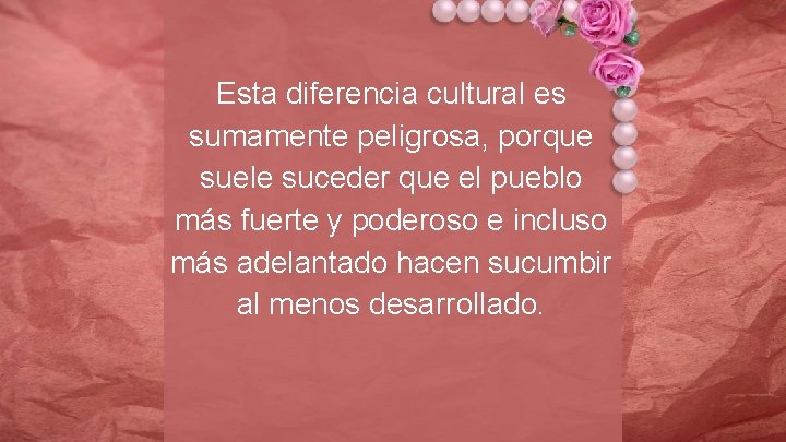 Esta diferencia cultural es sumamente peligrosa, porque suele suceder que el pueblo más fuerte
