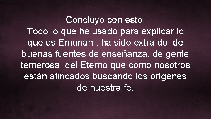 Concluyo con esto: Todo lo que he usado para explicar lo que es Emunah