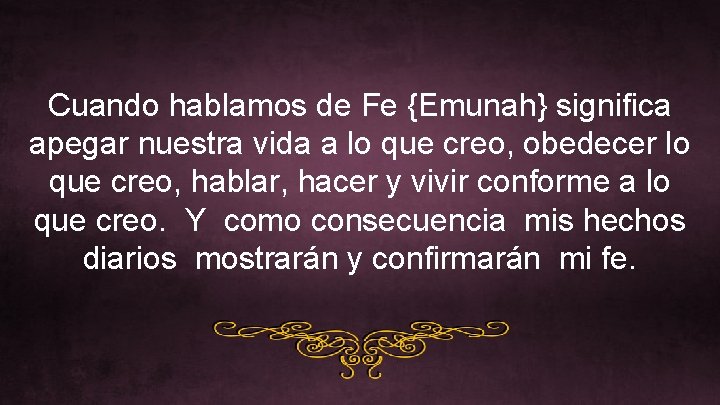 Cuando hablamos de Fe {Emunah} significa apegar nuestra vida a lo que creo, obedecer