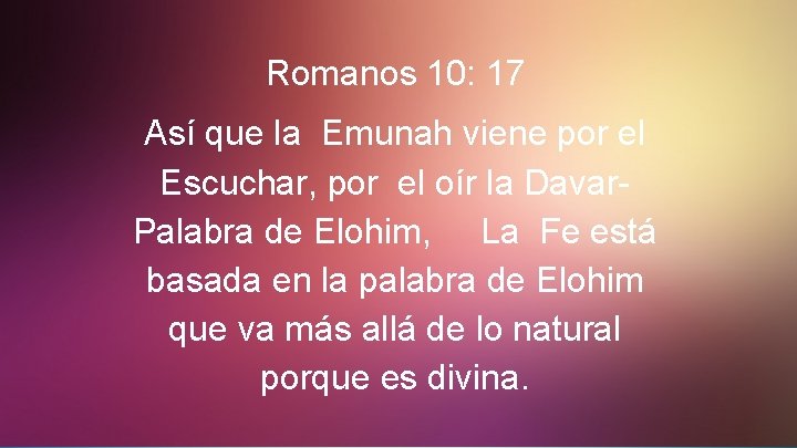 Romanos 10: 17 Así que la Emunah viene por el Escuchar, por el oír