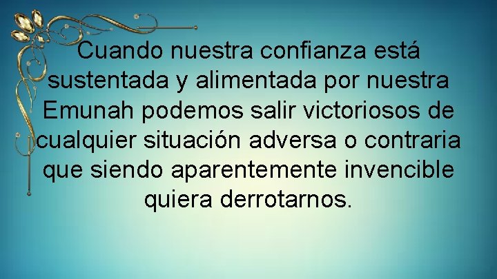 Cuando nuestra confianza está sustentada y alimentada por nuestra Emunah podemos salir victoriosos de