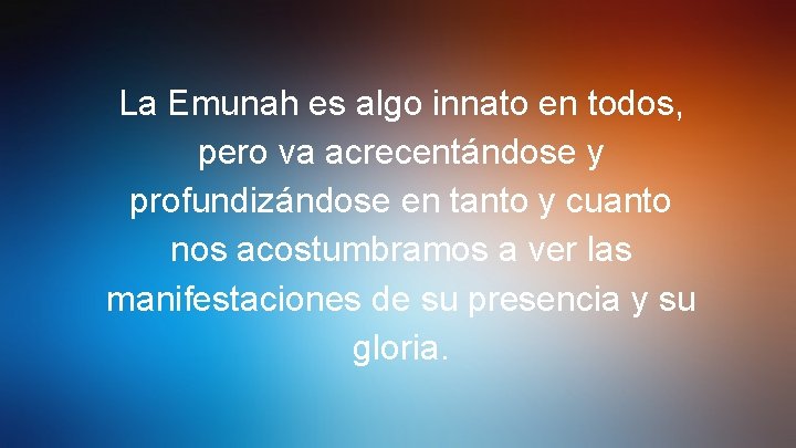 La Emunah es algo innato en todos, pero va acrecentándose y profundizándose en tanto