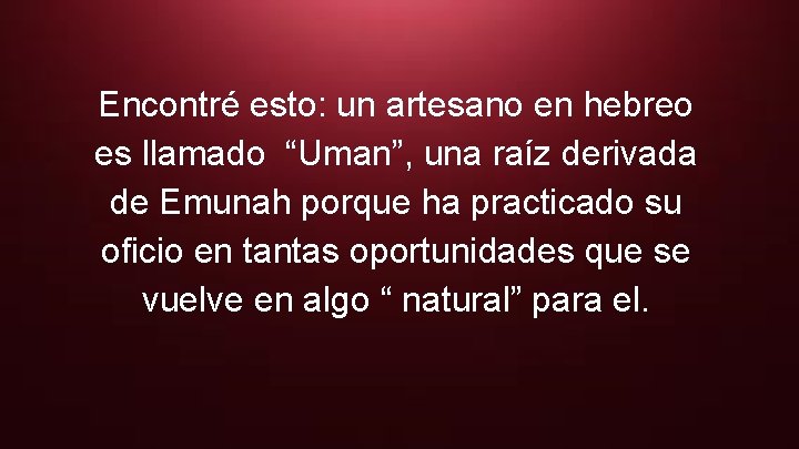 Encontré esto: un artesano en hebreo es llamado “Uman”, una raíz derivada de Emunah