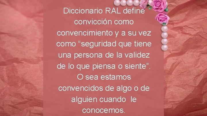 Diccionario RAL define convicción como convencimiento y a su vez como “seguridad que tiene