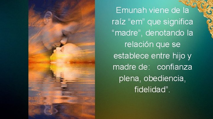 Emunah viene de la raíz “em” que significa “madre”, denotando la relación que se