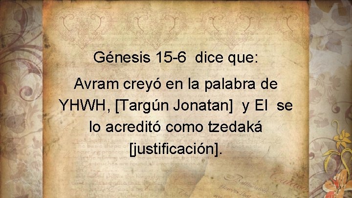 Génesis 15 -6 dice que: Avram creyó en la palabra de YHWH, [Targún Jonatan]