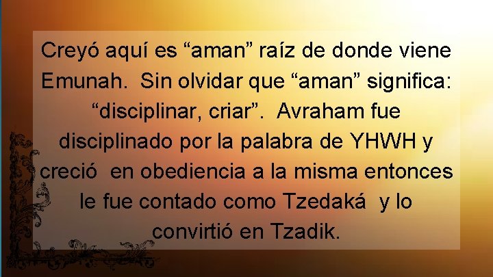 Creyó aquí es “aman” raíz de donde viene Emunah. Sin olvidar que “aman” significa: