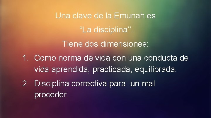 Una clave de la Emunah es “La disciplina’’. Tiene dos dimensiones: 1. Como norma