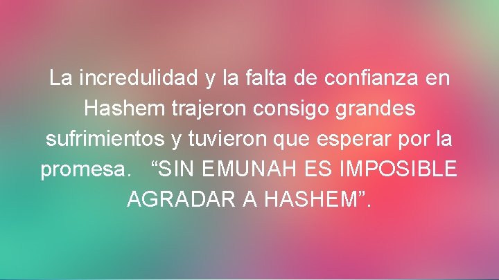 La incredulidad y la falta de confianza en Hashem trajeron consigo grandes sufrimientos y