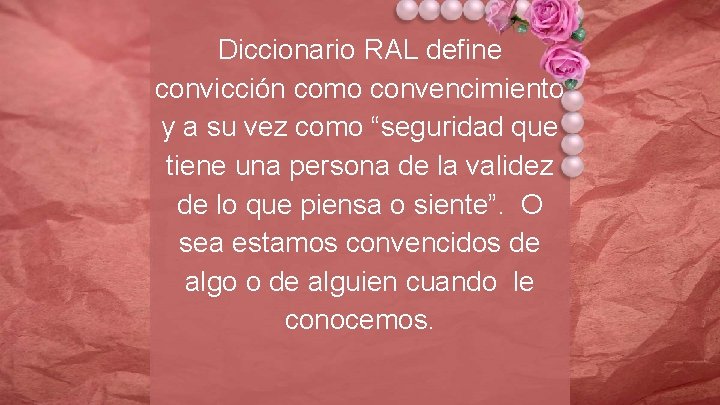 Diccionario RAL define convicción como convencimiento y a su vez como “seguridad que tiene
