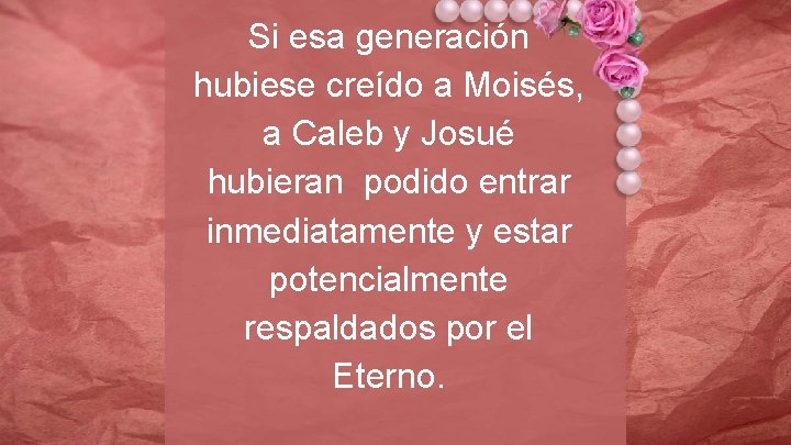 Si esa generación hubiese creído a Moisés, a Caleb y Josué hubieran podido entrar