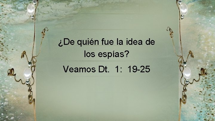 ¿De quién fue la idea de los espías? Veamos Dt. 1: 19 -25 