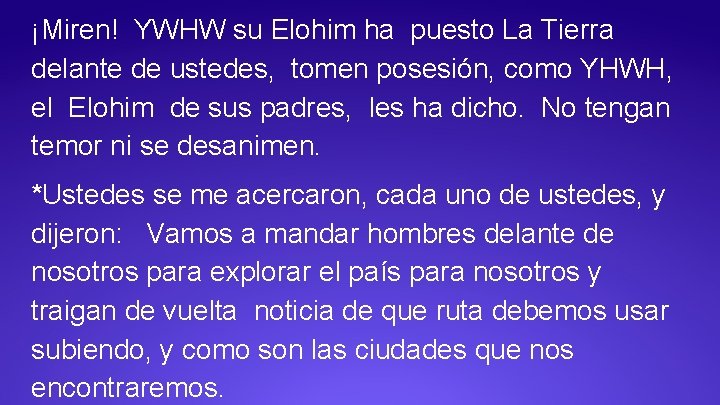 ¡Miren! YWHW su Elohim ha puesto La Tierra delante de ustedes, tomen posesión, como