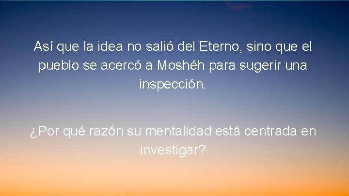 Así que la idea no salió del Eterno, sino que el pueblo se acercó