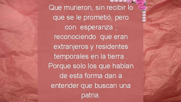 Que murieron, sin recibir lo que se le prometió, pero con esperanza ; reconociendo