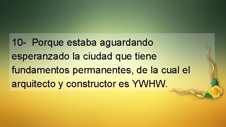 10 - Porque estaba aguardando esperanzado la ciudad que tiene fundamentos permanentes, de la