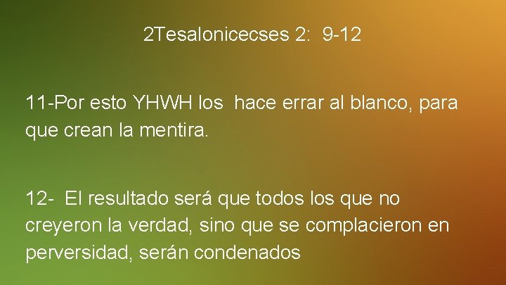 2 Tesalonicecses 2: 9 -12 11 -Por esto YHWH los hace errar al blanco,