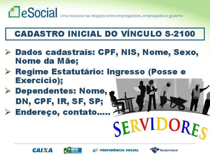 CADASTRO INICIAL DO VÍNCULO S-2100 Ø Dados cadastrais: CPF, NIS, Nome, Sexo, Nome da