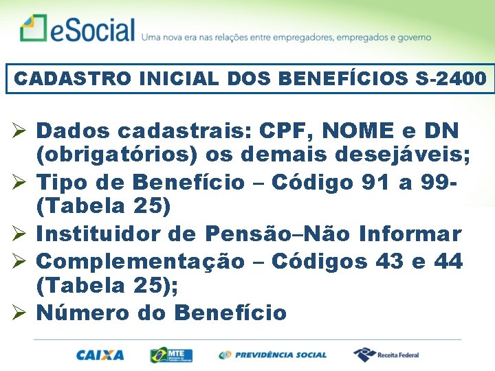 CADASTRO INICIAL DOS BENEFÍCIOS S-2400 Ø Dados cadastrais: CPF, NOME e DN (obrigatórios) os