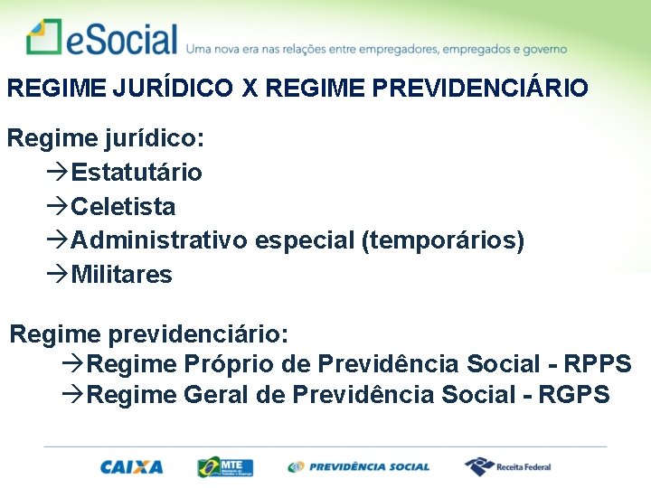 REGIME JURÍDICO X REGIME PREVIDENCIÁRIO Regime jurídico: Estatutário Celetista Administrativo especial (temporários) Militares Regime