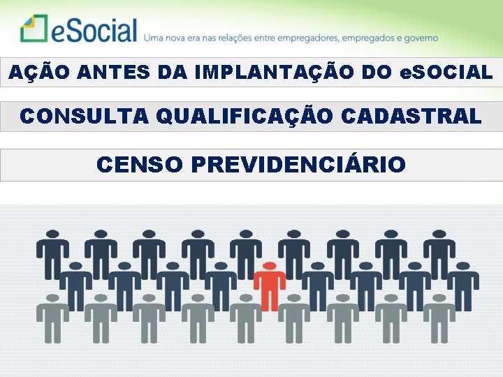 AÇÃO ANTES DA IMPLANTAÇÃO DO e. SOCIAL CONSULTA QUALIFICAÇÃO CADASTRAL CENSO PREVIDENCIÁRIO 