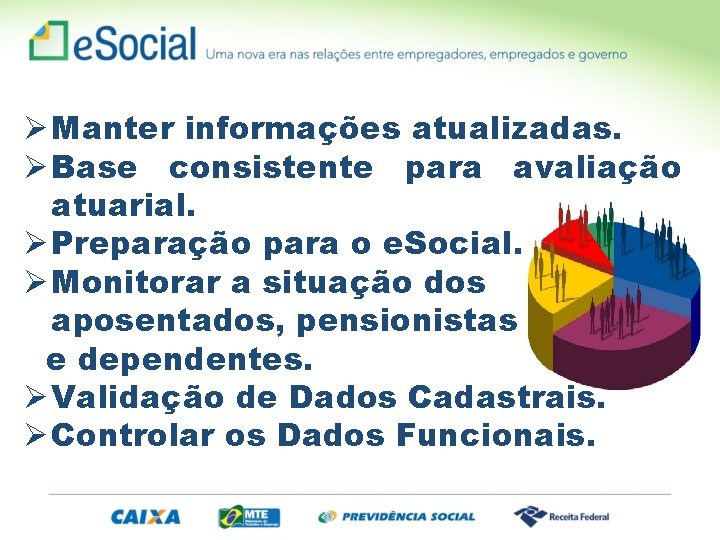 Ø Manter informações atualizadas. Ø Base consistente para avaliação atuarial. Ø Preparação para o