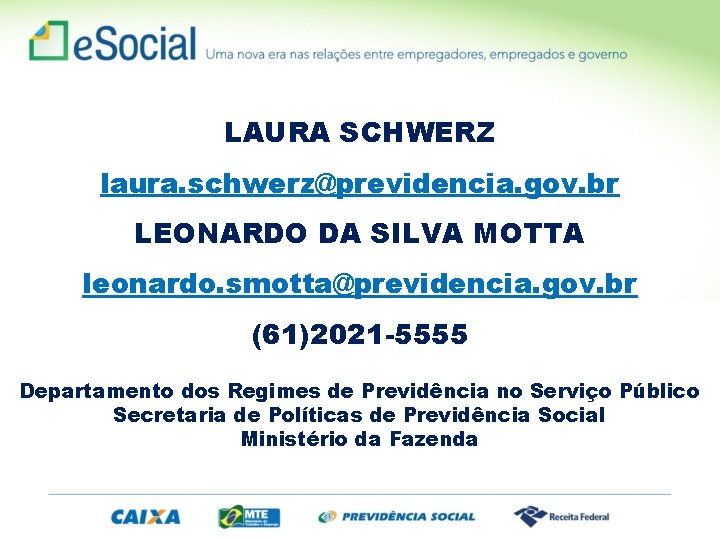 LAURA SCHWERZ laura. schwerz@previdencia. gov. br LEONARDO DA SILVA MOTTA leonardo. smotta@previdencia. gov. br