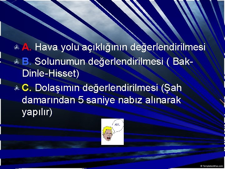 A. Hava yolu açıklığının değerlendirilmesi B. Solunumun değerlendirilmesi ( Bak. Dinle-Hisset) C. Dolaşımın değerlendirilmesi