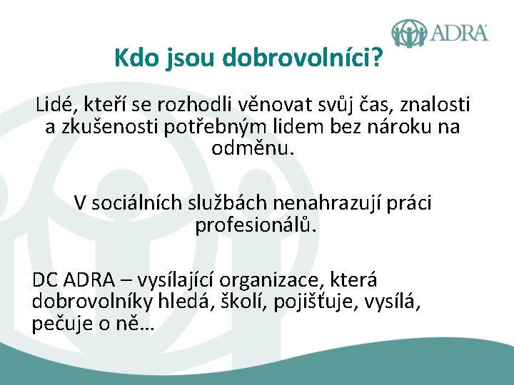 Kdo jsou dobrovolníci? Lidé, kteří se rozhodli věnovat svůj čas, znalosti a zkušenosti potřebným