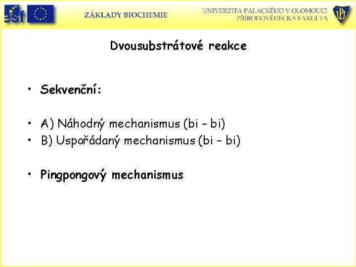 Dvousubstrátové reakce • Sekvenční: • A) Náhodný mechanismus (bi – bi) • B) Uspořádaný