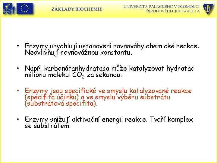  • Enzymy urychlují ustanovení rovnováhy chemické reakce. Neovlivňují rovnovážnou konstantu. • Např. karbonátanhydratasa