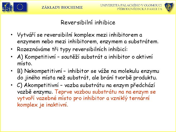 Reversibilní inhibice • Vytváří se reversibilní komplex mezi inhibitorem a enzymem nebo mezi inhibitorem,