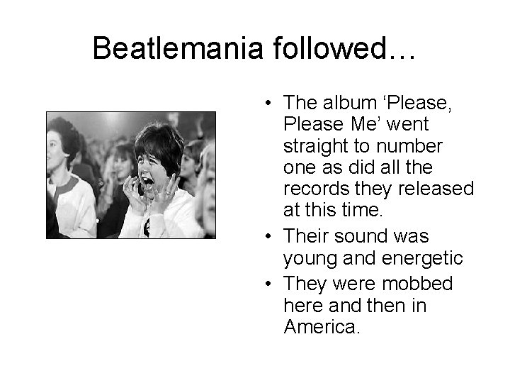 Beatlemania followed… • The album ‘Please, Please Me’ went straight to number one as