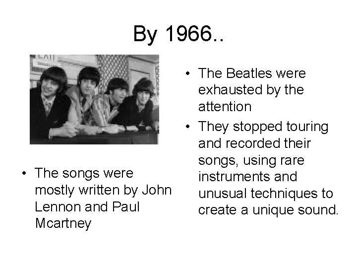 By 1966. . • The Beatles were exhausted by the attention • They stopped