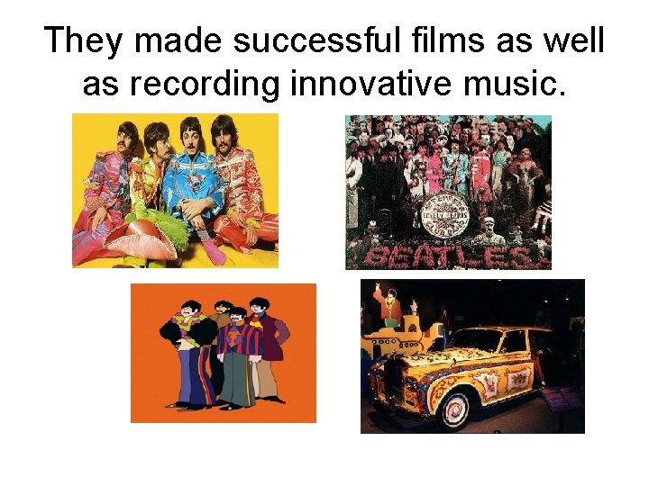 They made successful films as well as recording innovative music. 