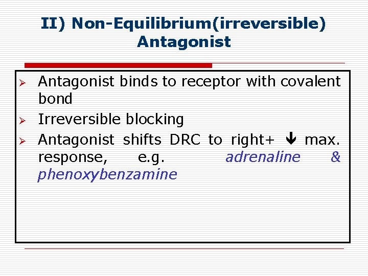 II) Non-Equilibrium(irreversible) Antagonist Ø Ø Ø Antagonist binds to receptor with covalent bond Irreversible