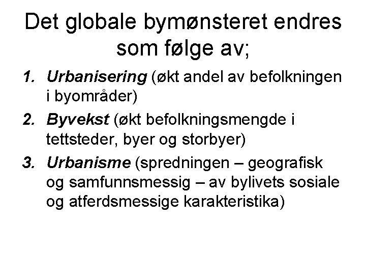 Det globale bymønsteret endres som følge av; 1. Urbanisering (økt andel av befolkningen i