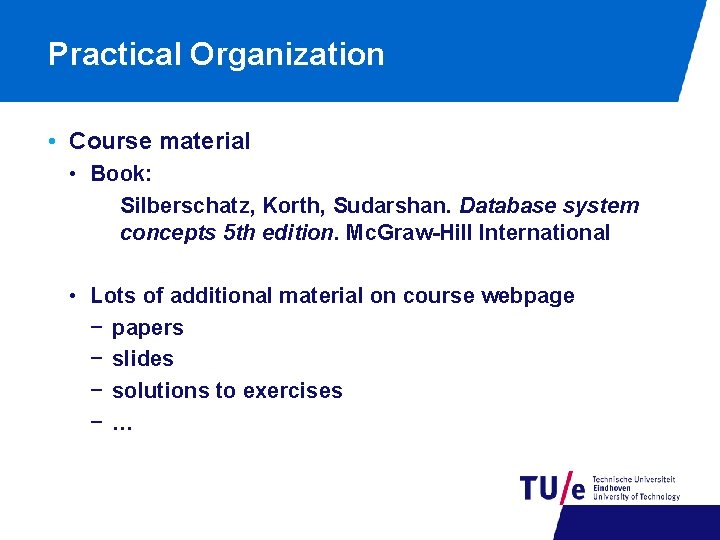 Practical Organization • Course material • Book: Silberschatz, Korth, Sudarshan. Database system concepts 5