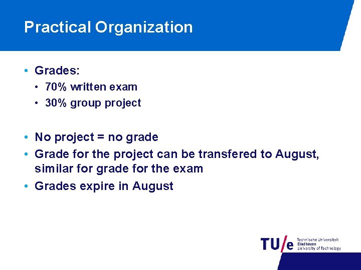 Practical Organization • Grades: • 70% written exam • 30% group project • No