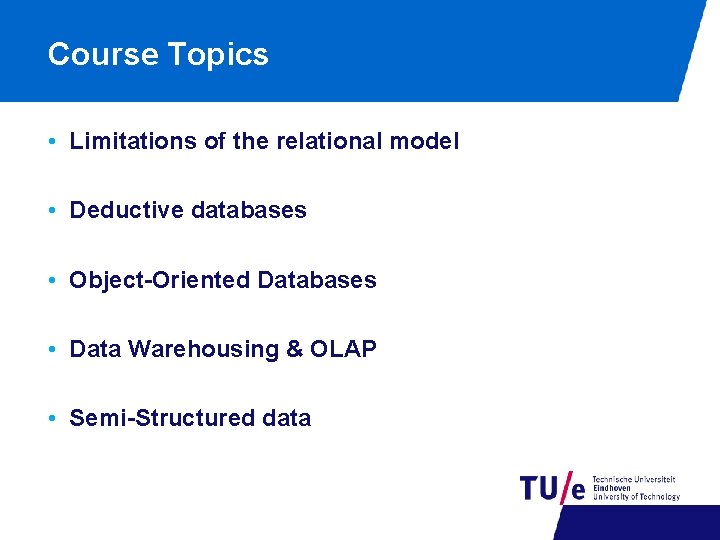 Course Topics • Limitations of the relational model • Deductive databases • Object-Oriented Databases