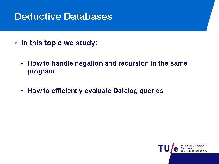 Deductive Databases • In this topic we study: • How to handle negation and