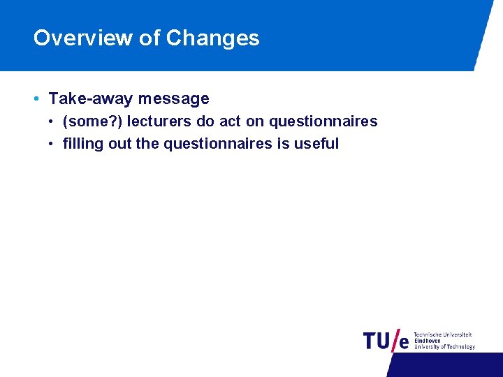 Overview of Changes • Take-away message • (some? ) lecturers do act on questionnaires