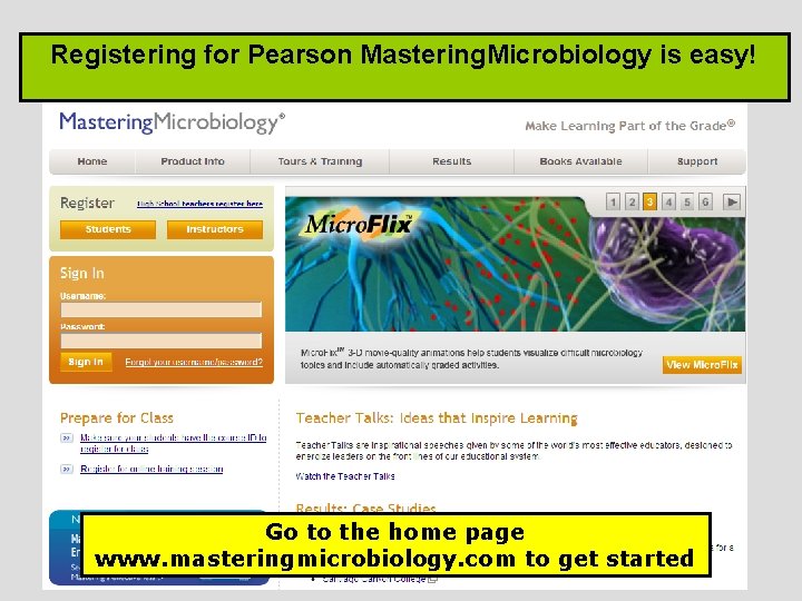 Registering for Pearson Mastering. Microbiology is easy! Go to the home page www. masteringmicrobiology.