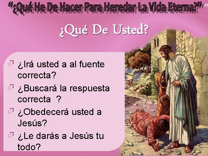 11 ¿Qué De Usted? ö ¿Irá usted a al fuente correcta? ö ¿Buscará la