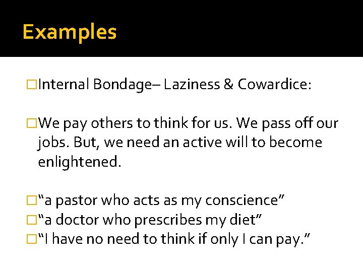 Examples �Internal Bondage– Laziness & Cowardice: �We pay others to think for us. We